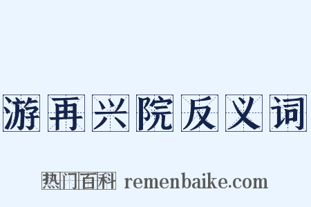 游再兴院反义词是什么意思的图片